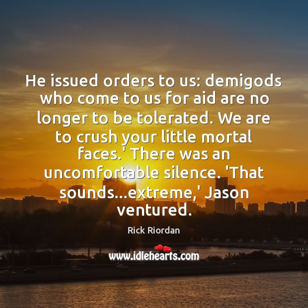 He issued orders to us: demiGods who come to us for aid Rick Riordan Picture Quote