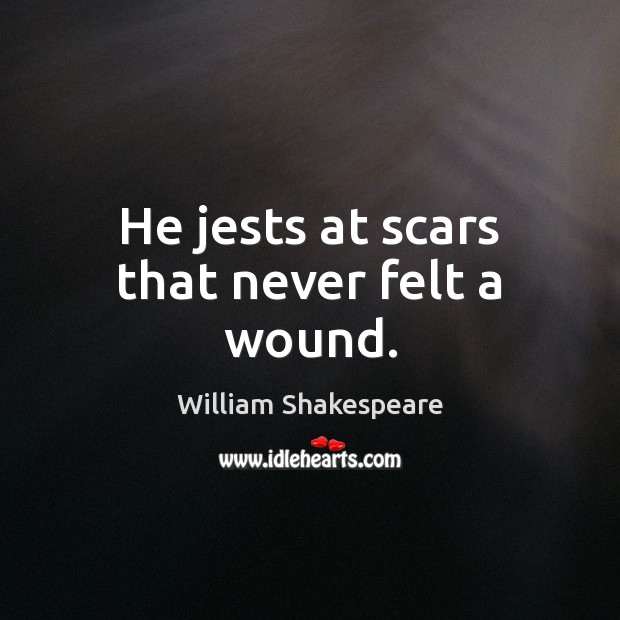 He jests at scars that never felt a wound. Image
