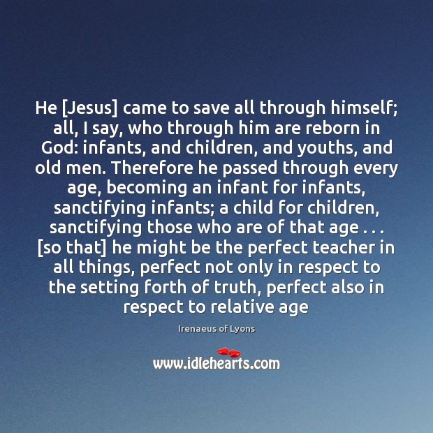 He [Jesus] came to save all through himself; all, I say, who Irenaeus of Lyons Picture Quote