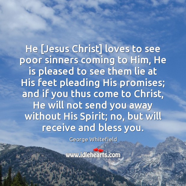 He [Jesus Christ] loves to see poor sinners coming to Him, He George Whitefield Picture Quote