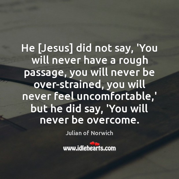 He [Jesus] did not say, ‘You will never have a rough passage, Julian of Norwich Picture Quote