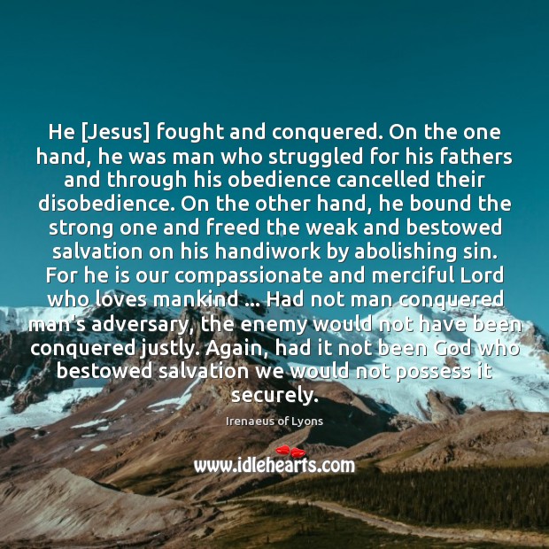 He [Jesus] fought and conquered. On the one hand, he was man Irenaeus of Lyons Picture Quote