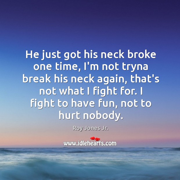 He just got his neck broke one time, I’m not tryna break Roy Jones Jr. Picture Quote