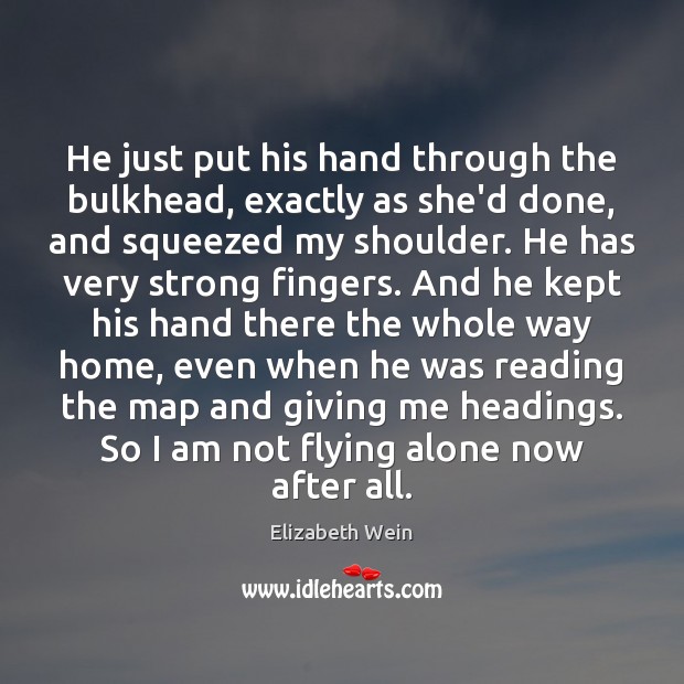 He just put his hand through the bulkhead, exactly as she’d done, Elizabeth Wein Picture Quote