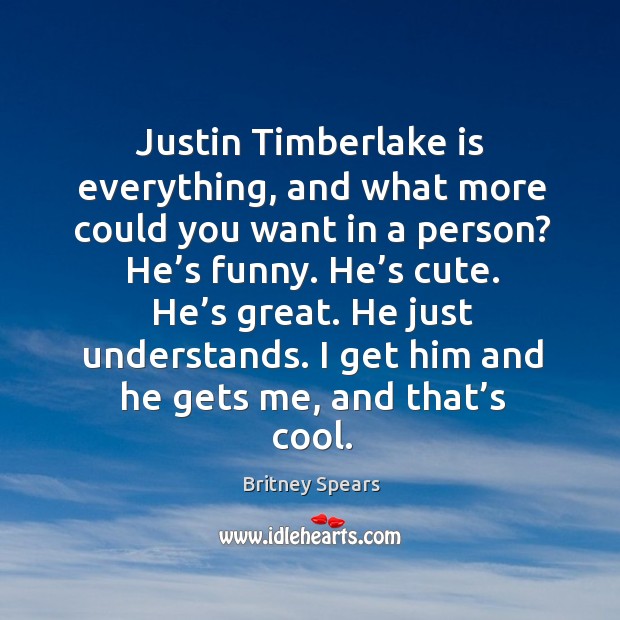 He just understands. I get him and he gets me, and that’s cool. Britney Spears Picture Quote