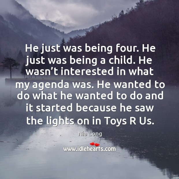 He just was being four. He just was being a child. He wasn’t interested in what my agenda was. Nia Long Picture Quote