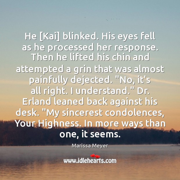 He [Kai] blinked. His eyes fell as he processed her response. Then Marissa Meyer Picture Quote