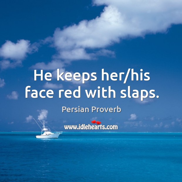 He keeps her/his face red with slaps. Persian Proverbs Image