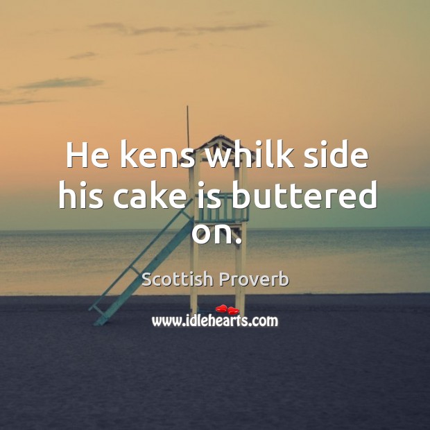 He kens whilk side his cake is buttered on. Image