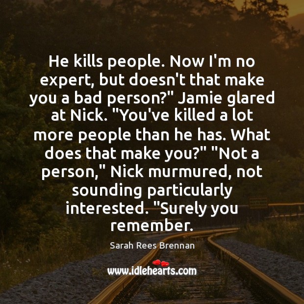He kills people. Now I’m no expert, but doesn’t that make you Sarah Rees Brennan Picture Quote