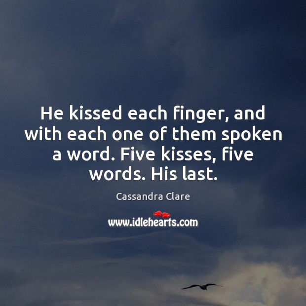 He kissed each finger, and with each one of them spoken a Cassandra Clare Picture Quote