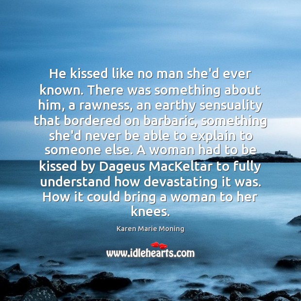 He kissed like no man she’d ever known. There was something about Karen Marie Moning Picture Quote