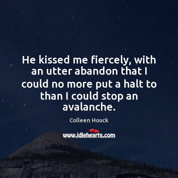 He kissed me fiercely, with an utter abandon that I could no Colleen Houck Picture Quote