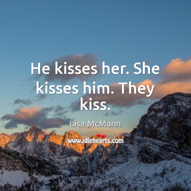 He kisses her. She kisses him. They kiss. 