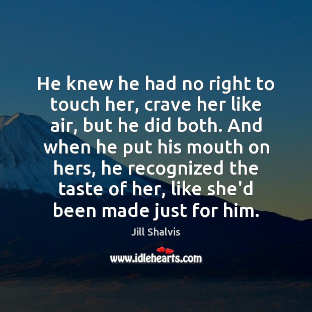 He knew he had no right to touch her, crave her like Jill Shalvis Picture Quote