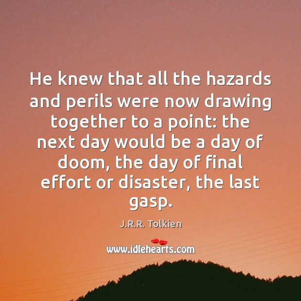 He knew that all the hazards and perils were now drawing together J.R.R. Tolkien Picture Quote