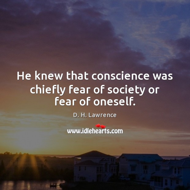 He knew that conscience was chiefly fear of society or fear of oneself. D. H. Lawrence Picture Quote