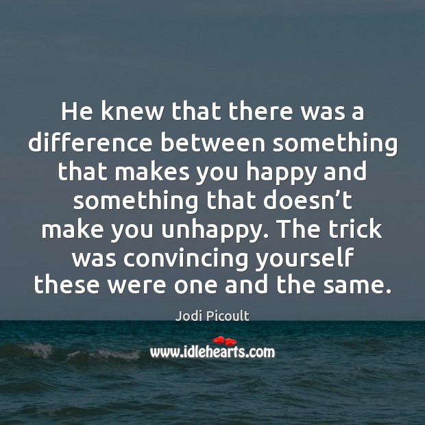 He knew that there was a difference between something that makes you Jodi Picoult Picture Quote