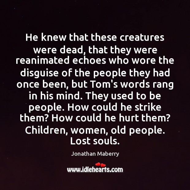 He knew that these creatures were dead, that they were reanimated echoes Jonathan Maberry Picture Quote