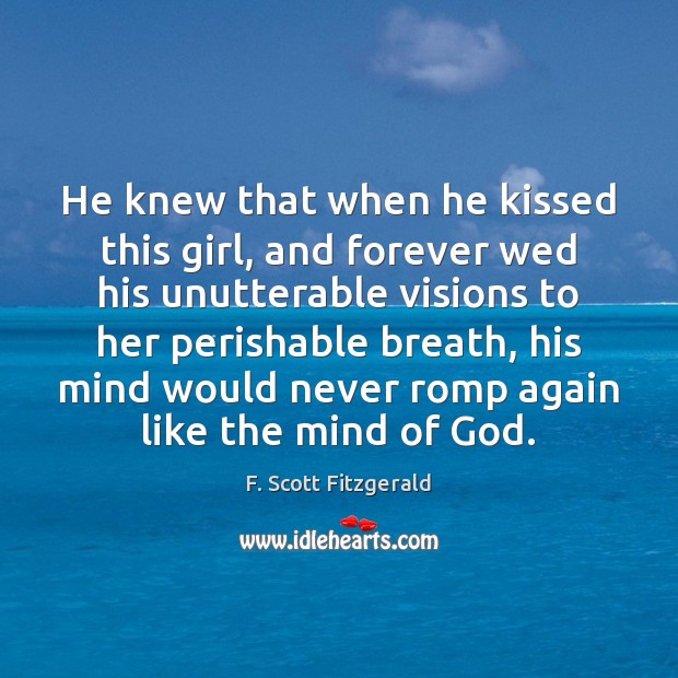 He knew that when he kissed this girl, and forever wed his F. Scott Fitzgerald Picture Quote