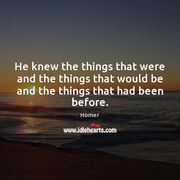 He knew the things that were and the things that would be Homer Picture Quote