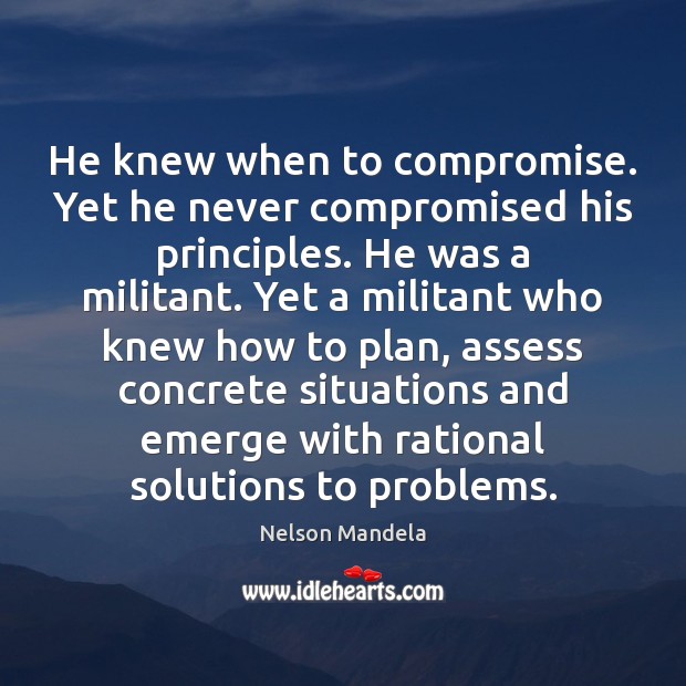 He knew when to compromise. Yet he never compromised his principles. He Image