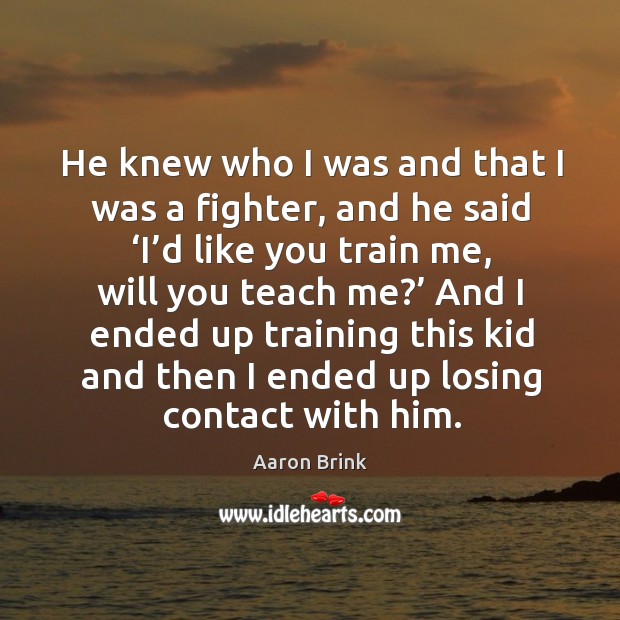 He knew who I was and that I was a fighter, and he said ‘i’d like you train me Image