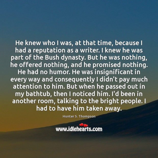 He knew who I was, at that time, because I had a Hunter S. Thompson Picture Quote