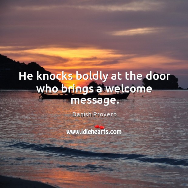 He knocks boldly at the door who brings a welcome message. Danish Proverbs Image