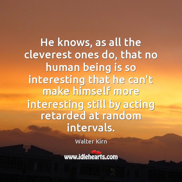 He knows, as all the cleverest ones do, that no human being Walter Kirn Picture Quote