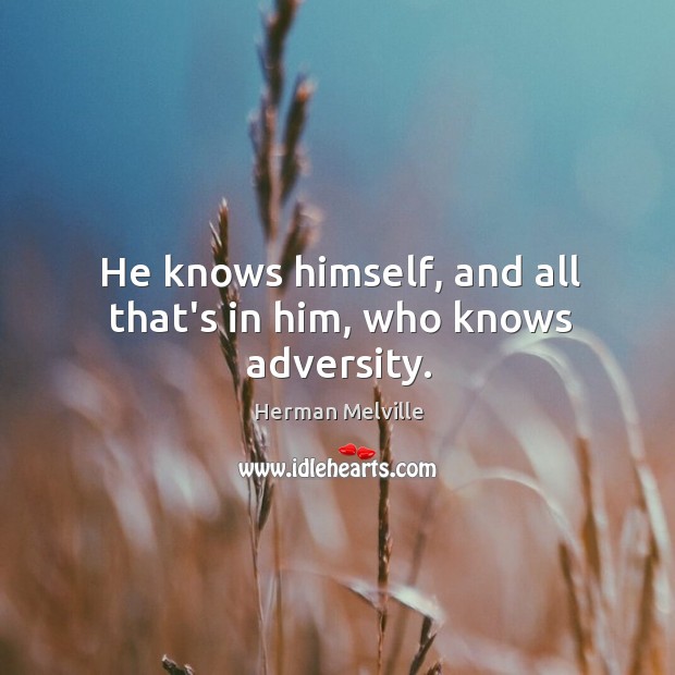 He knows himself, and all that’s in him, who knows adversity. Herman Melville Picture Quote
