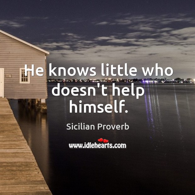 He knows little who doesn’t help himself. Image