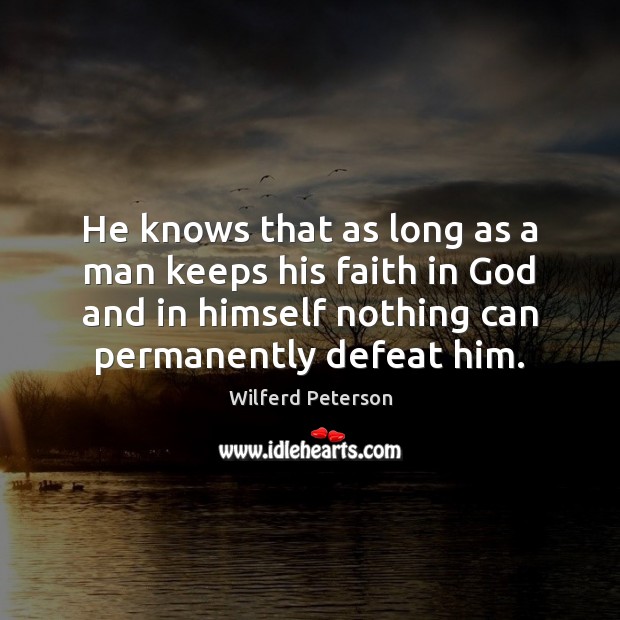 He knows that as long as a man keeps his faith in Wilferd Peterson Picture Quote