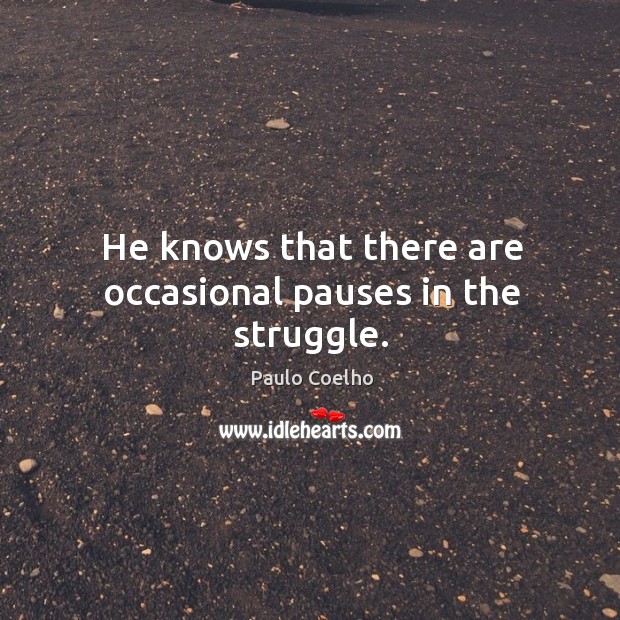 He knows that there are occasional pauses in the struggle. Image