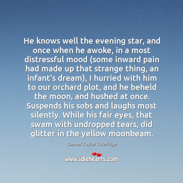 He knows well the evening star, and once when he awoke, in Samuel Taylor Coleridge Picture Quote