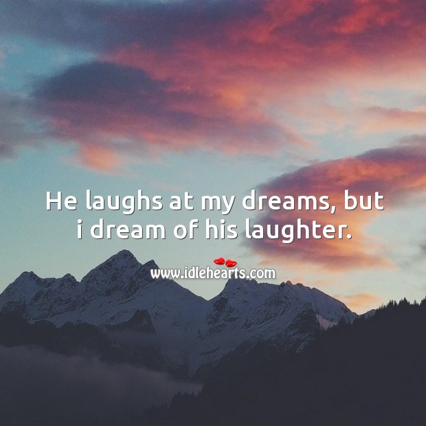 He laughs at my dreams, but I dream of his laughter. Laughter Quotes Image