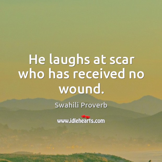 He laughs at scar who has received no wound. Swahili Proverbs Image