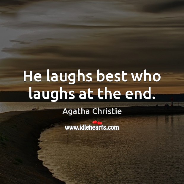 He laughs best who laughs at the end. Agatha Christie Picture Quote