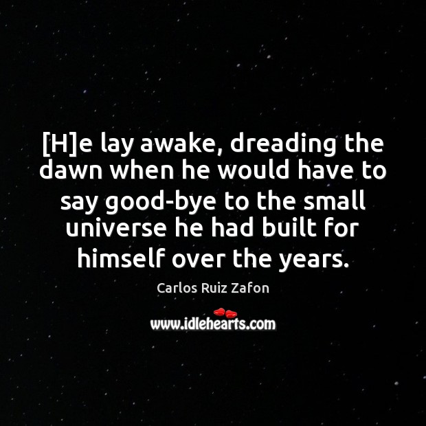 [H]e lay awake, dreading the dawn when he would have to Carlos Ruiz Zafon Picture Quote