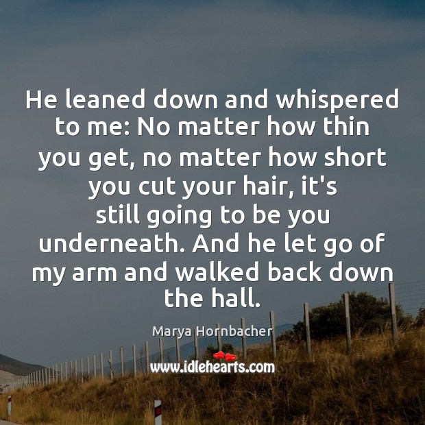 He leaned down and whispered to me: No matter how thin you Marya Hornbacher Picture Quote