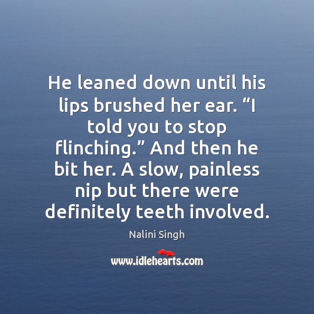 He leaned down until his lips brushed her ear. “I told you Nalini Singh Picture Quote