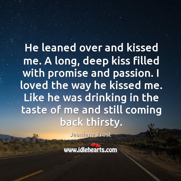 He leaned over and kissed me. A long, deep kiss filled with Jeaniene Frost Picture Quote