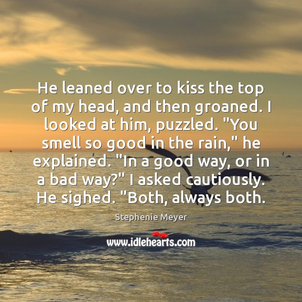 He leaned over to kiss the top of my head, and then Stephenie Meyer Picture Quote
