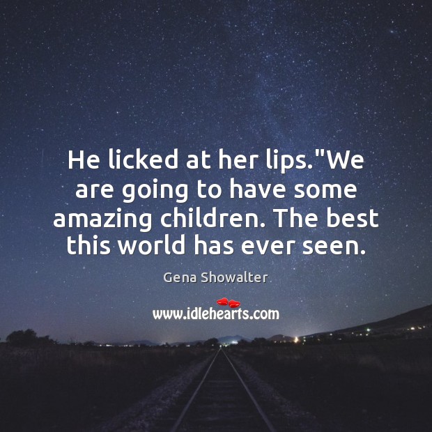 He licked at her lips.”We are going to have some amazing Gena Showalter Picture Quote