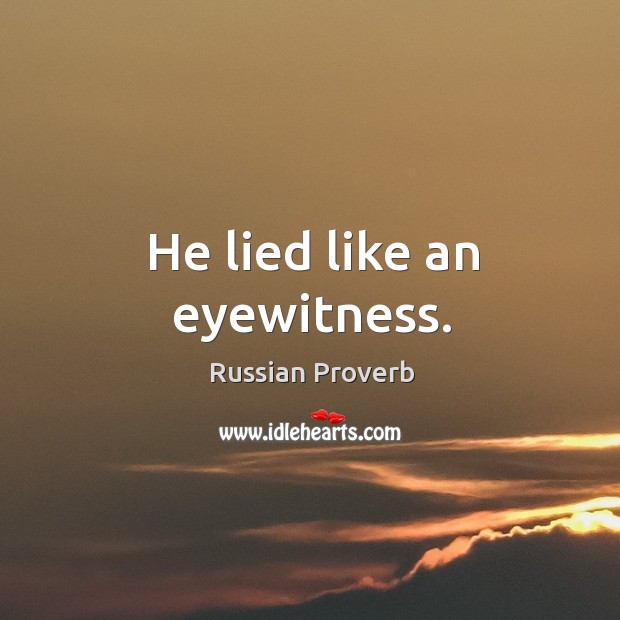 He lied like an eyewitness. Russian Proverbs Image