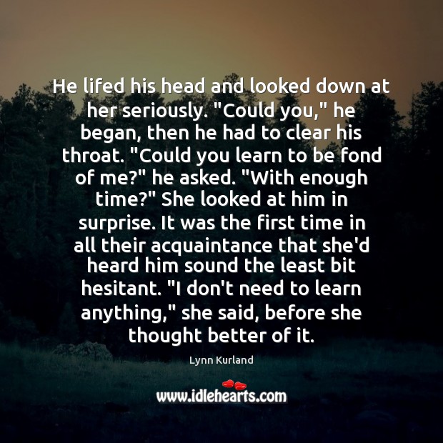 He lifed his head and looked down at her seriously. “Could you,” Lynn Kurland Picture Quote