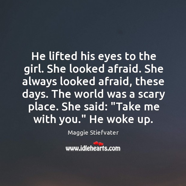 He lifted his eyes to the girl. She looked afraid. She always Image