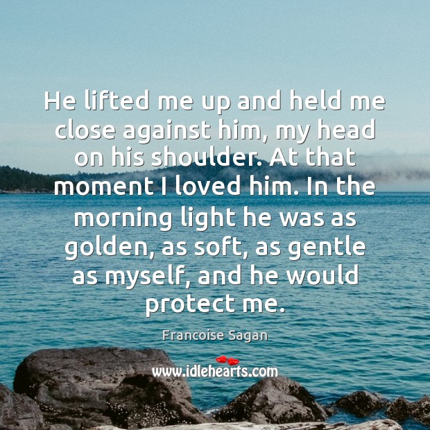 He lifted me up and held me close against him, my head Image