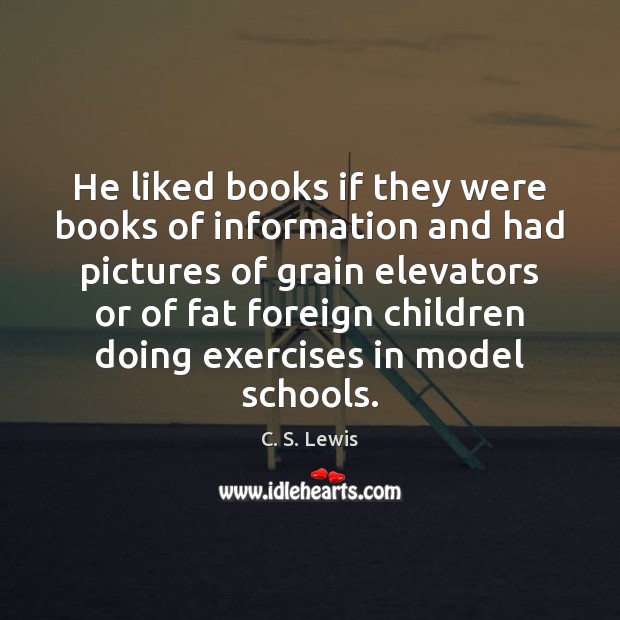 He liked books if they were books of information and had pictures C. S. Lewis Picture Quote