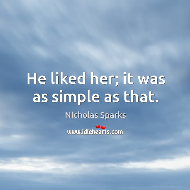 He liked her; it was as simple as that. Nicholas Sparks Picture Quote